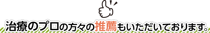 治療のプロの方々の推薦もいただいております